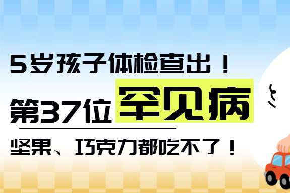 首都除夕护卫健康 | 第37位罕见病！误诊率超70%！5岁儿子查出这种病，坚果巧克力不敢碰…